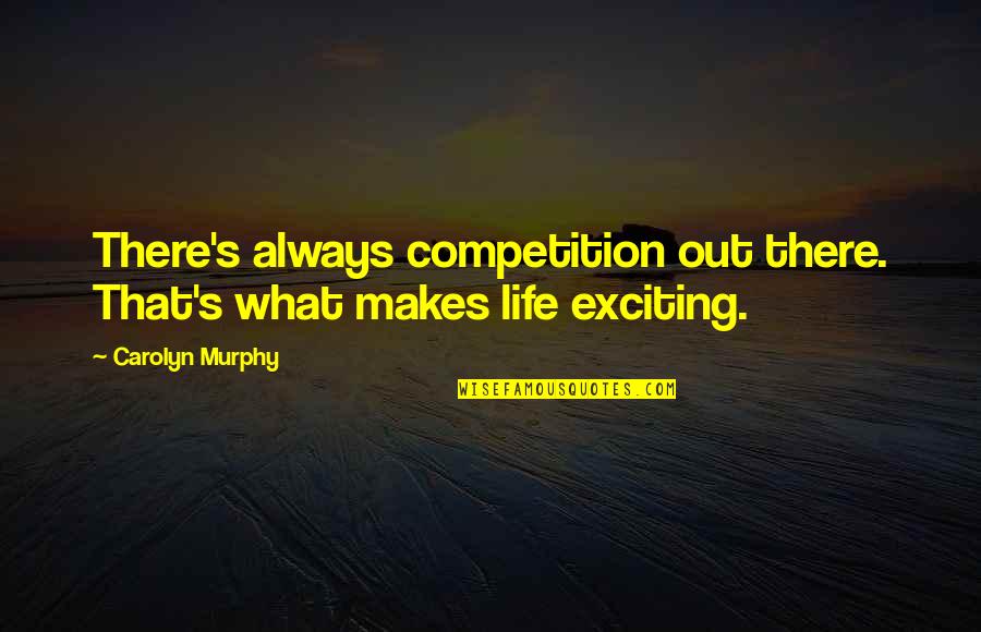 What Makes Up Life Quotes By Carolyn Murphy: There's always competition out there. That's what makes