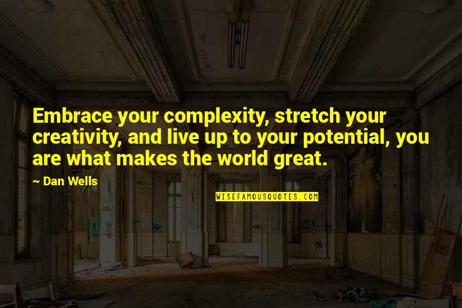 What Makes You Great Quotes By Dan Wells: Embrace your complexity, stretch your creativity, and live