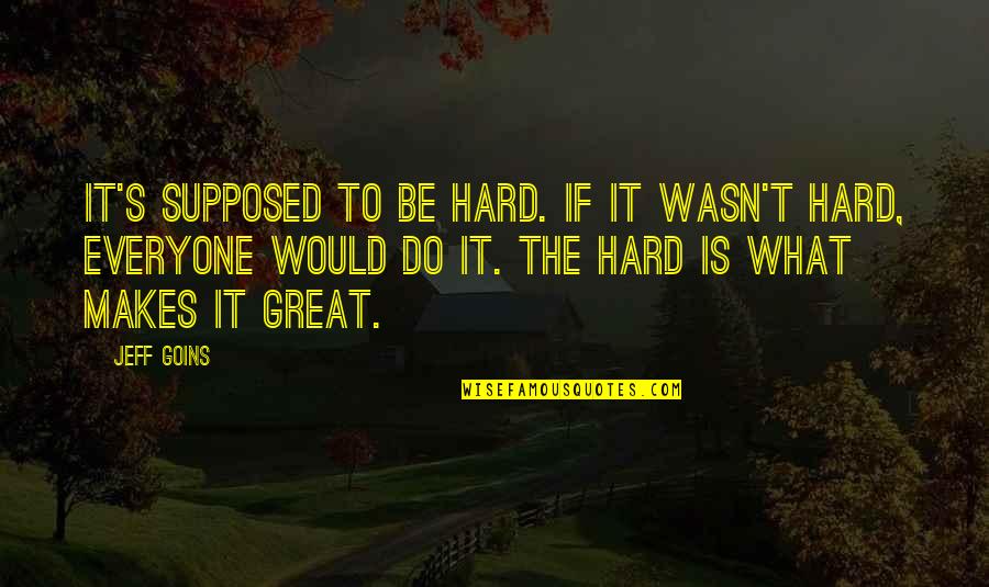 What Makes You Great Quotes By Jeff Goins: It's supposed to be hard. If it wasn't