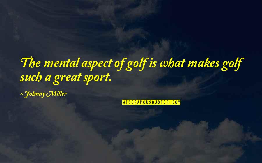 What Makes You Great Quotes By Johnny Miller: The mental aspect of golf is what makes