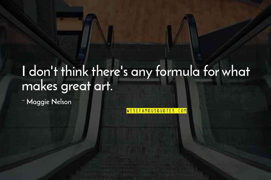 What Makes You Great Quotes By Maggie Nelson: I don't think there's any formula for what