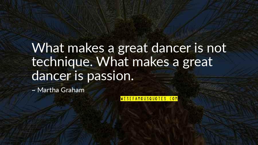 What Makes You Great Quotes By Martha Graham: What makes a great dancer is not technique.