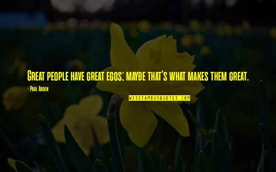 What Makes You Great Quotes By Paul Arden: Great people have great egos; maybe that's what