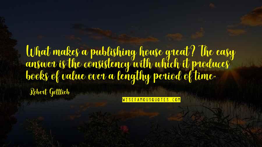 What Makes You Great Quotes By Robert Gottlieb: What makes a publishing house great? The easy