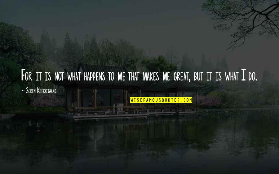 What Makes You Great Quotes By Soren Kierkegaard: For it is not what happens to me