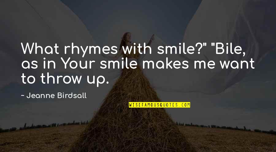 What Makes You Smile Quotes By Jeanne Birdsall: What rhymes with smile?" "Bile, as in Your