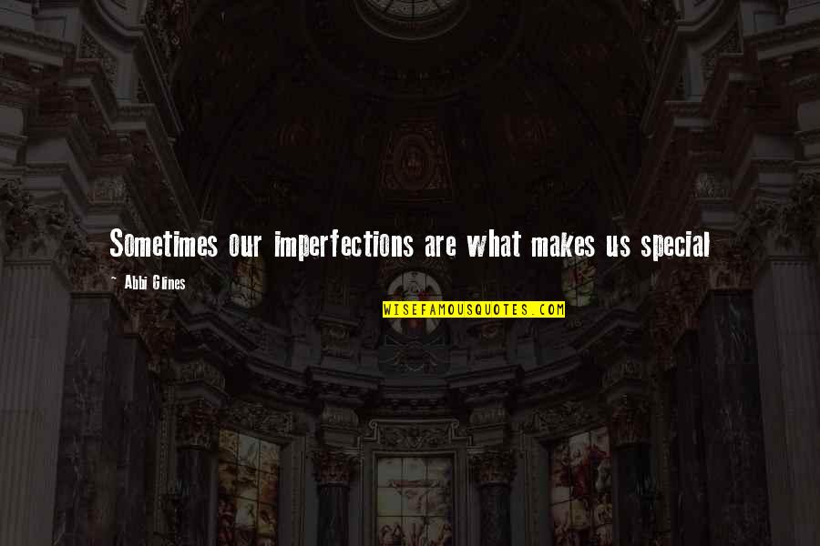 What Makes You So Special Quotes By Abbi Glines: Sometimes our imperfections are what makes us special