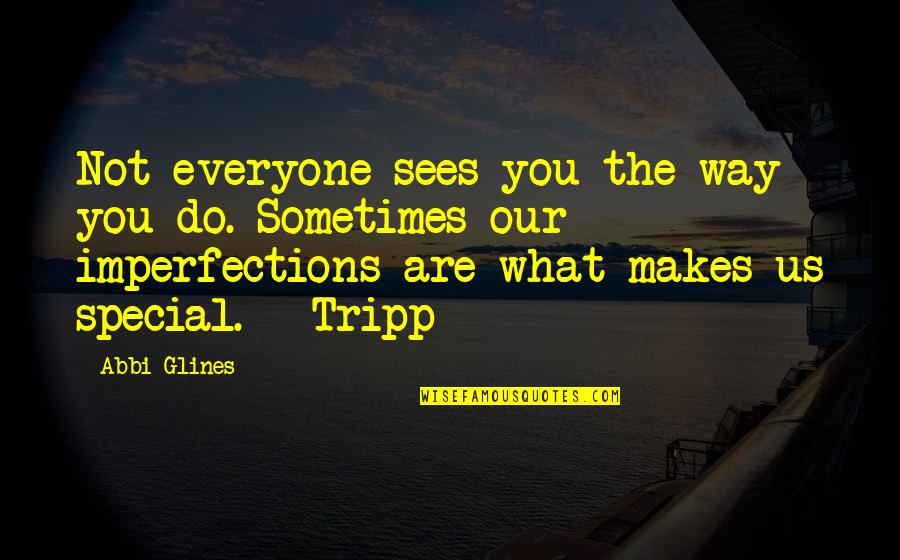 What Makes You So Special Quotes By Abbi Glines: Not everyone sees you the way you do.