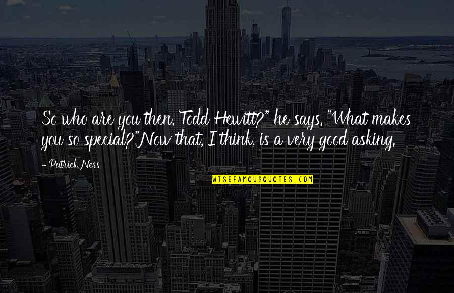 What Makes You So Special Quotes By Patrick Ness: So who are you then, Todd Hewitt?" he