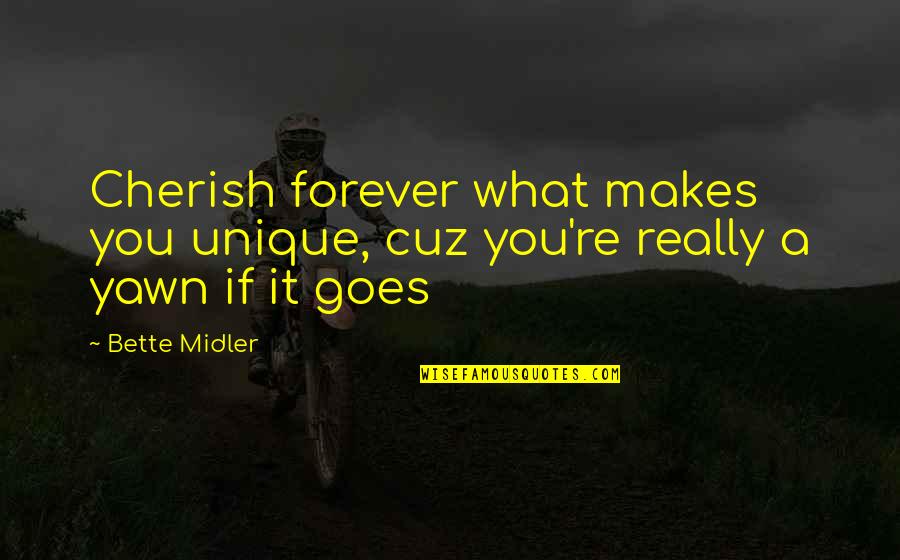 What Makes You Unique Quotes By Bette Midler: Cherish forever what makes you unique, cuz you're