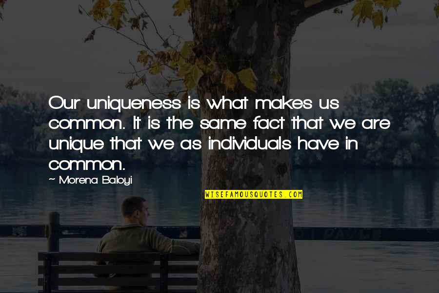 What Makes You Unique Quotes By Morena Baloyi: Our uniqueness is what makes us common. It