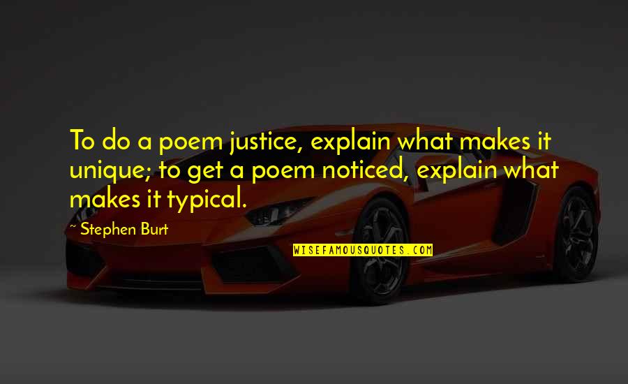 What Makes You Unique Quotes By Stephen Burt: To do a poem justice, explain what makes
