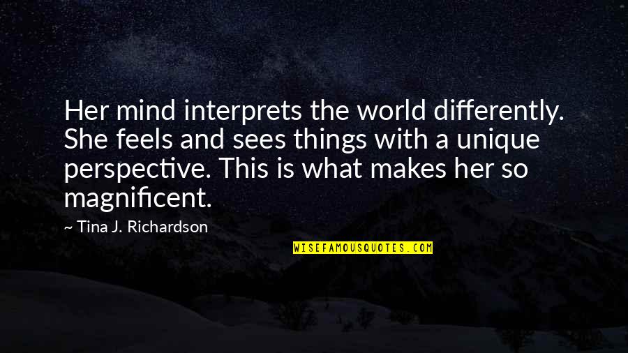 What Makes You Unique Quotes By Tina J. Richardson: Her mind interprets the world differently. She feels