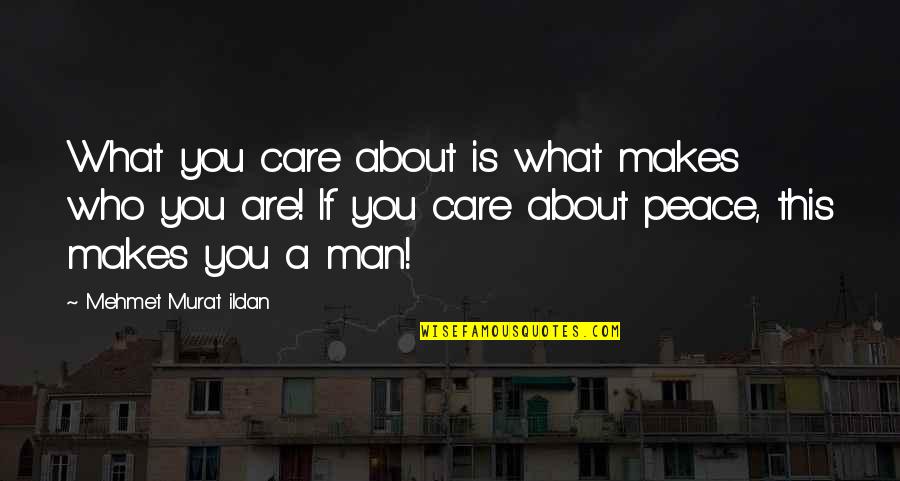 What Makes You Who You Are Quotes By Mehmet Murat Ildan: What you care about is what makes who