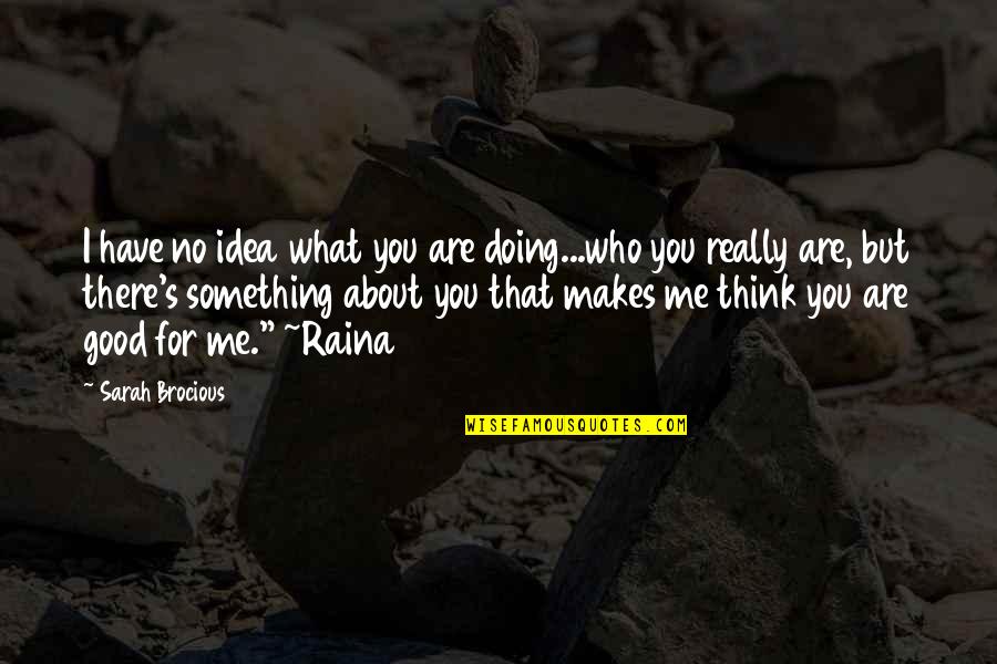 What Makes You Who You Are Quotes By Sarah Brocious: I have no idea what you are doing...who