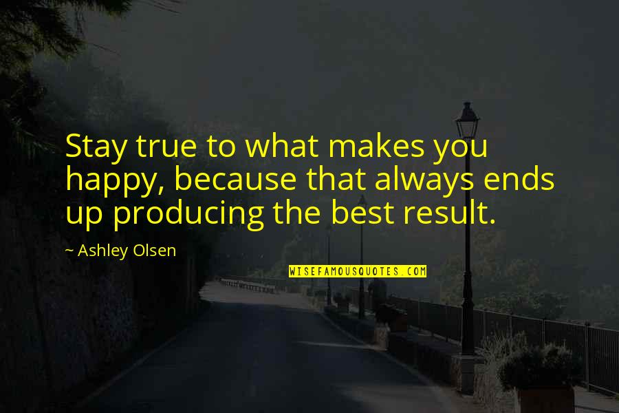 What Makes You You Quotes By Ashley Olsen: Stay true to what makes you happy, because