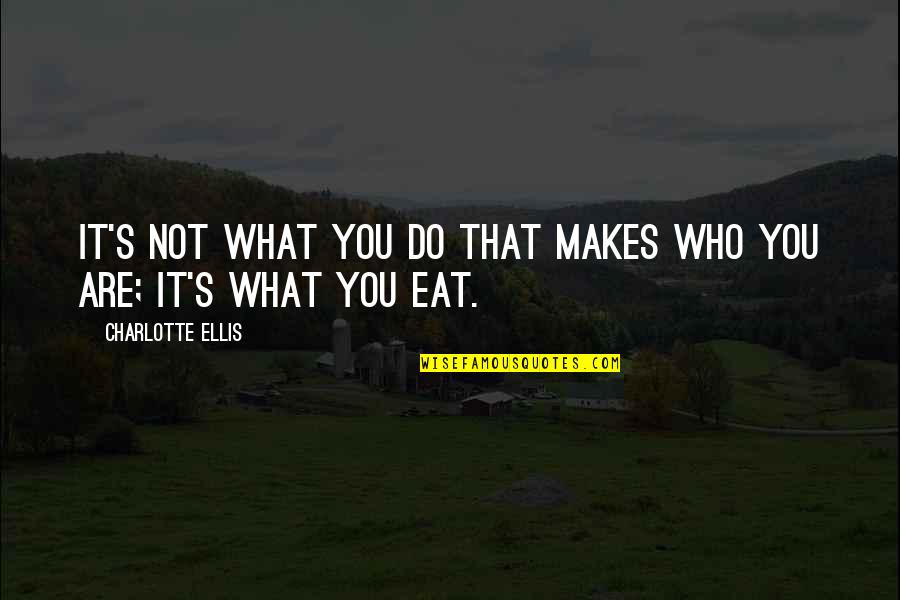 What Makes You You Quotes By Charlotte Ellis: It's not what you do that makes who