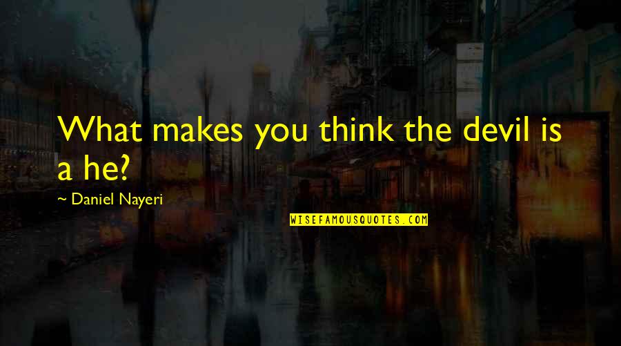 What Makes You You Quotes By Daniel Nayeri: What makes you think the devil is a