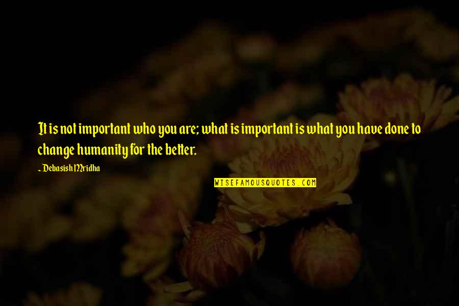 What Makes You You Quotes By Debasish Mridha: It is not important who you are; what