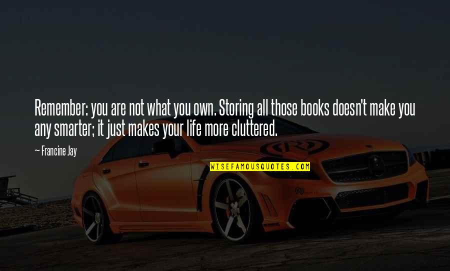 What Makes You You Quotes By Francine Jay: Remember: you are not what you own. Storing