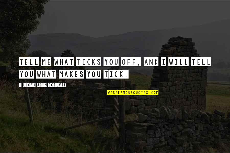 What Makes You You Quotes By Lloyd John Ogilvie: Tell me what ticks you off, and I