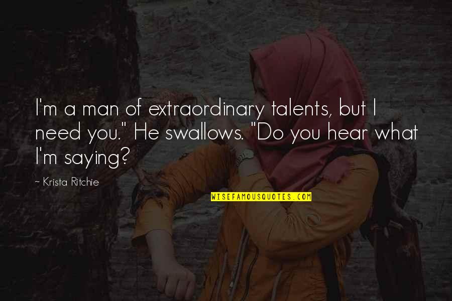 What Man Need Quotes By Krista Ritchie: I'm a man of extraordinary talents, but I