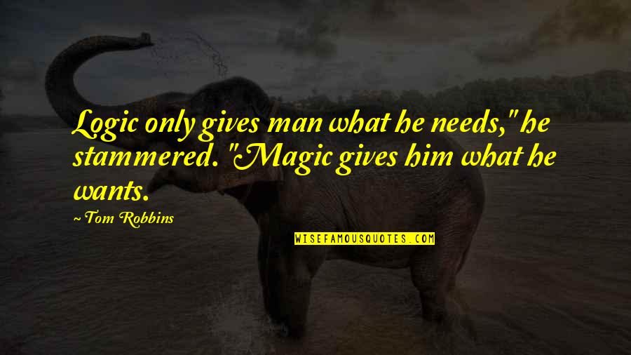 What Man Need Quotes By Tom Robbins: Logic only gives man what he needs," he