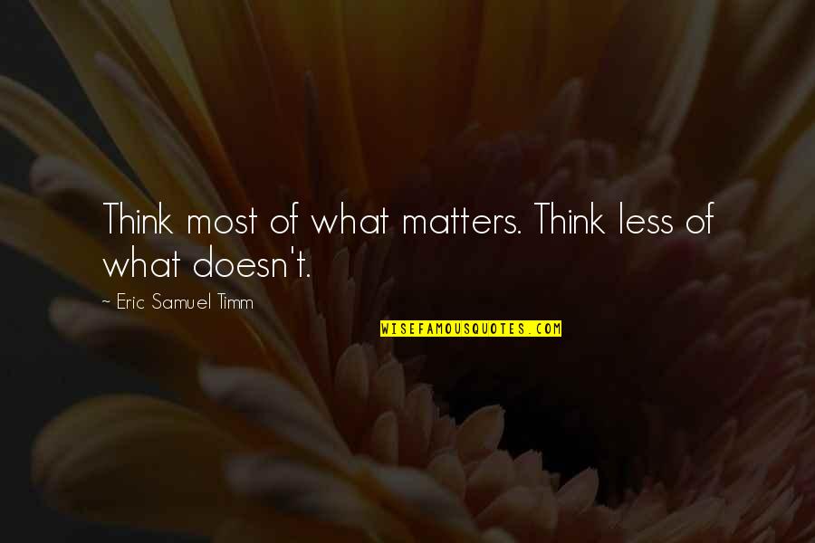 What Matter Most Quotes By Eric Samuel Timm: Think most of what matters. Think less of