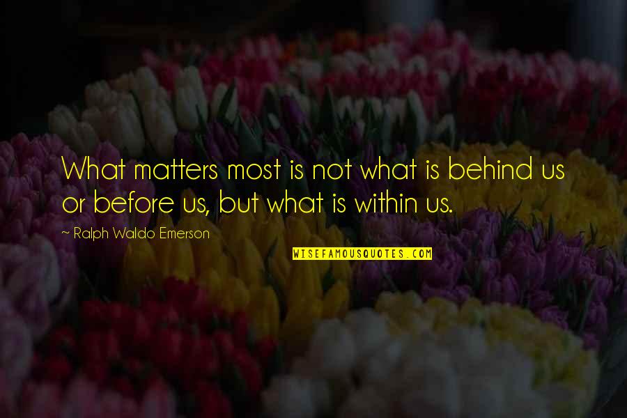 What Matter Most Quotes By Ralph Waldo Emerson: What matters most is not what is behind