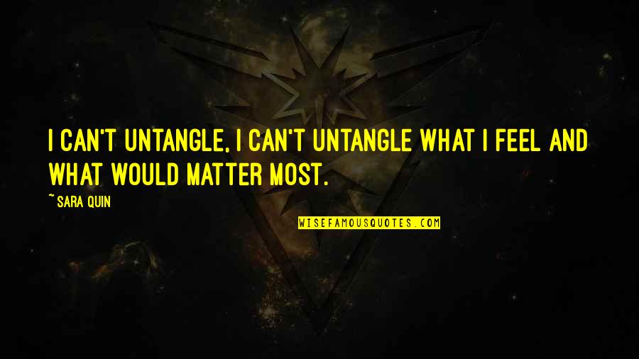 What Matter Most Quotes By Sara Quin: I can't untangle, I can't untangle what I