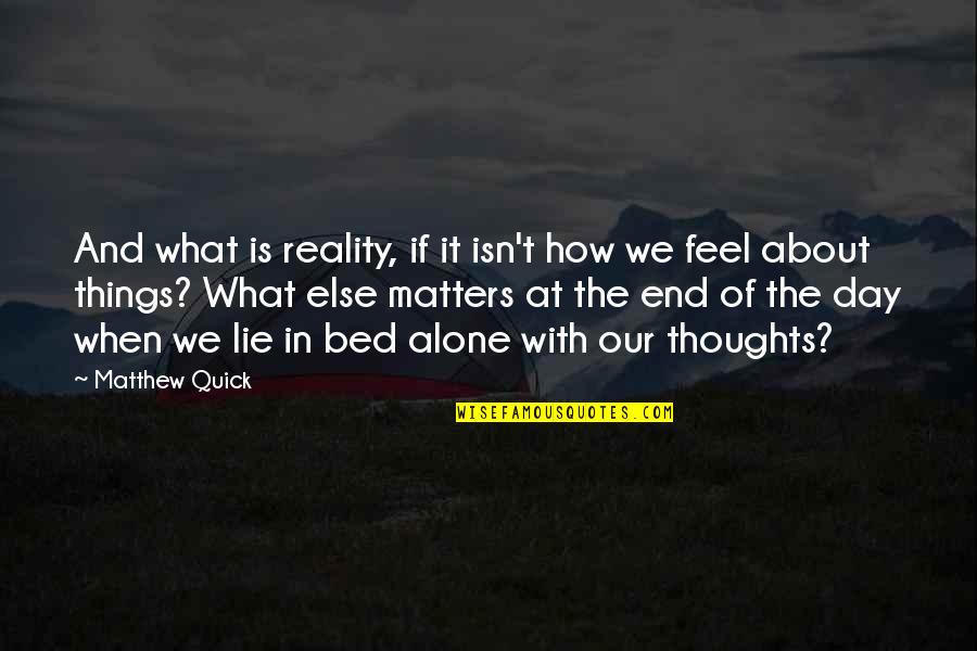 What Matters At The End Of The Day Quotes By Matthew Quick: And what is reality, if it isn't how