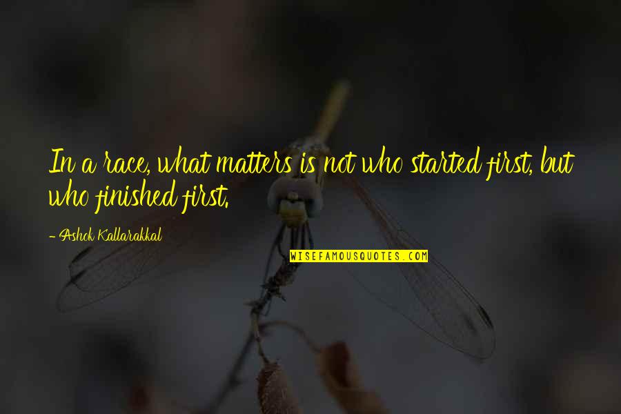 What Matters In Life Quotes By Ashok Kallarakkal: In a race, what matters is not who