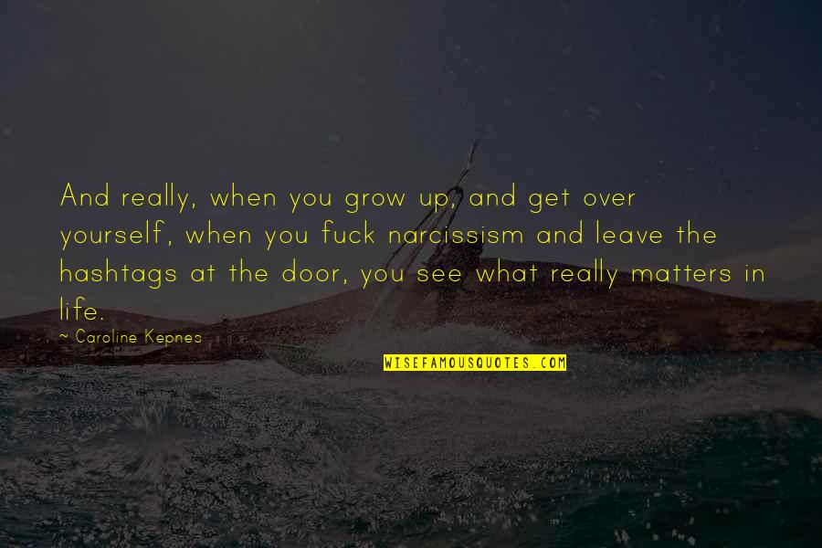 What Matters In Life Quotes By Caroline Kepnes: And really, when you grow up, and get