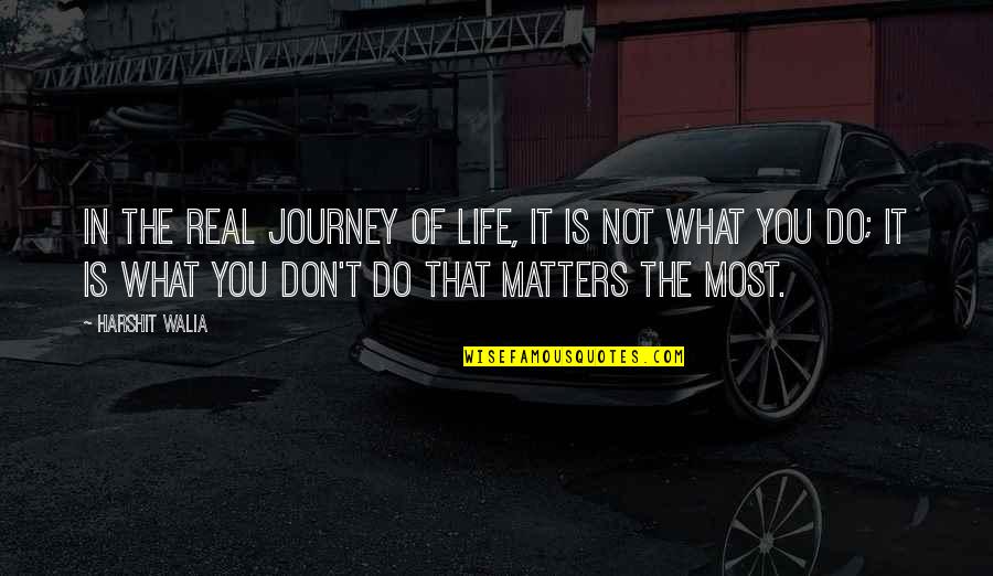 What Matters In Life Quotes By Harshit Walia: In the real journey of life, it is