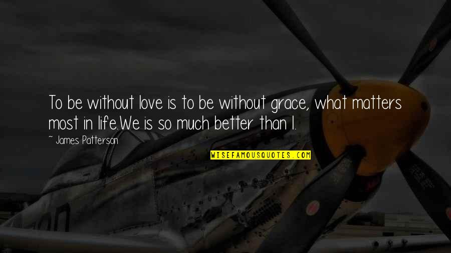What Matters In Life Quotes By James Patterson: To be without love is to be without