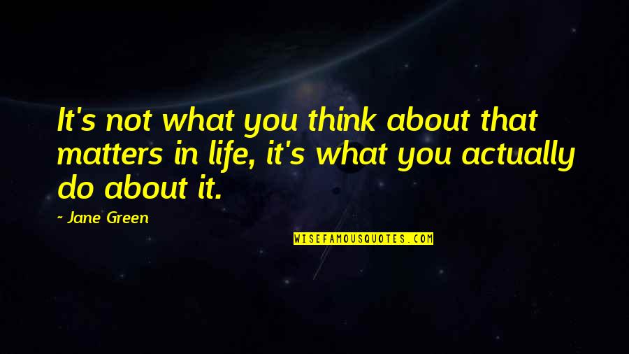 What Matters In Life Quotes By Jane Green: It's not what you think about that matters