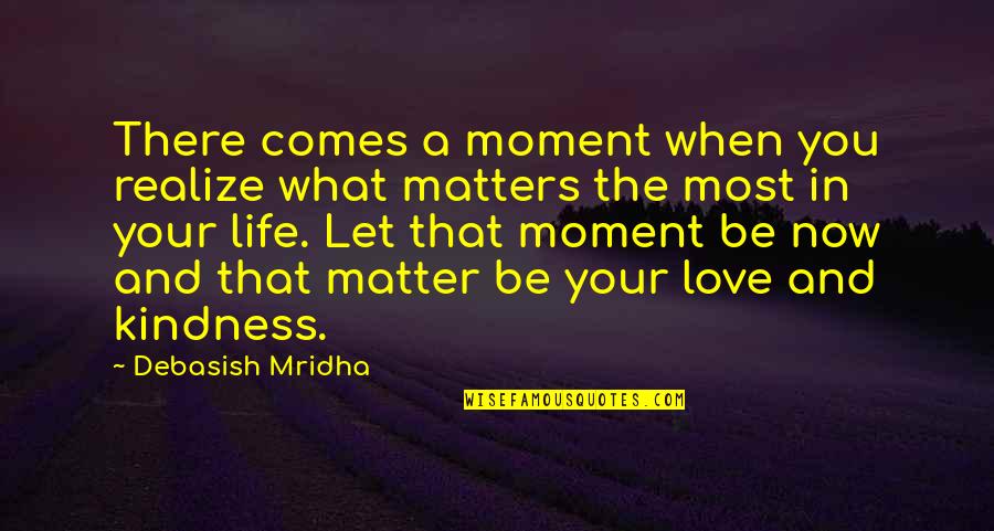 What Matters In Love Quotes By Debasish Mridha: There comes a moment when you realize what