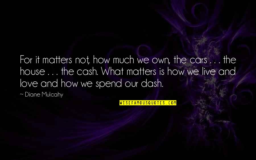 What Matters In Love Quotes By Diane Mulcahy: For it matters not, how much we own,