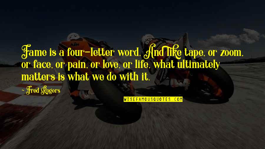 What Matters In Love Quotes By Fred Rogers: Fame is a four-letter word. And like tape,