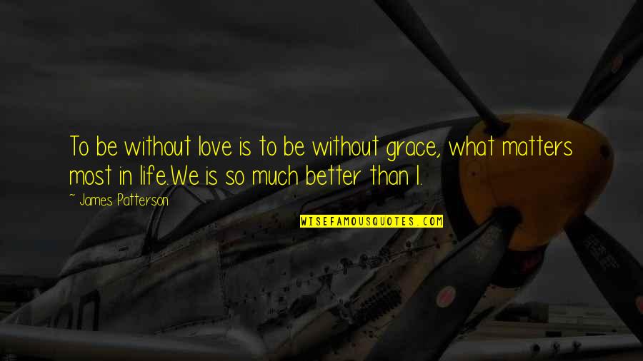 What Matters In Love Quotes By James Patterson: To be without love is to be without
