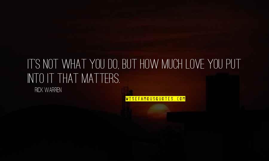 What Matters In Love Quotes By Rick Warren: It's not what you do, but how much