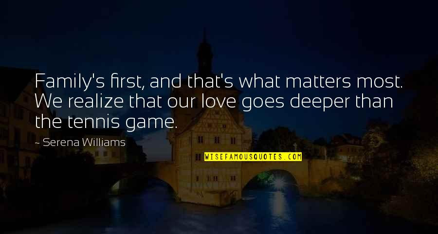 What Matters In Love Quotes By Serena Williams: Family's first, and that's what matters most. We