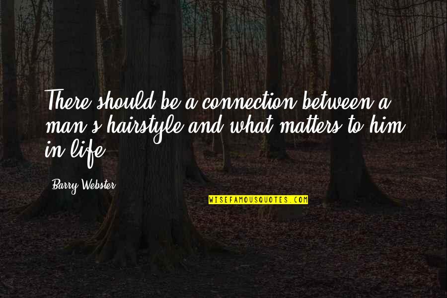 What Matters Most In Life Quotes By Barry Webster: There should be a connection between a man's