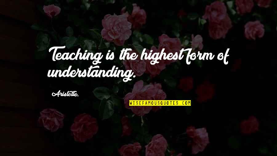 What Matters Most Is How You See Yourself Quotes By Aristotle.: Teaching is the highest form of understanding.