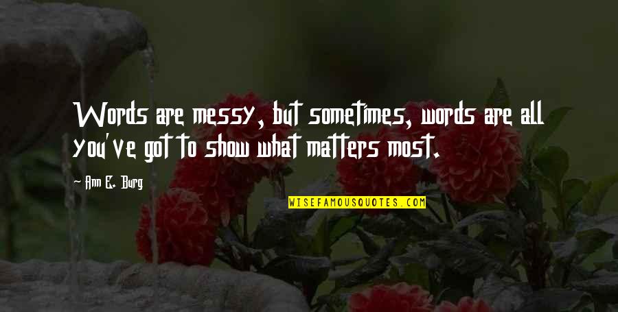 What Matters Most Quotes By Ann E. Burg: Words are messy, but sometimes, words are all