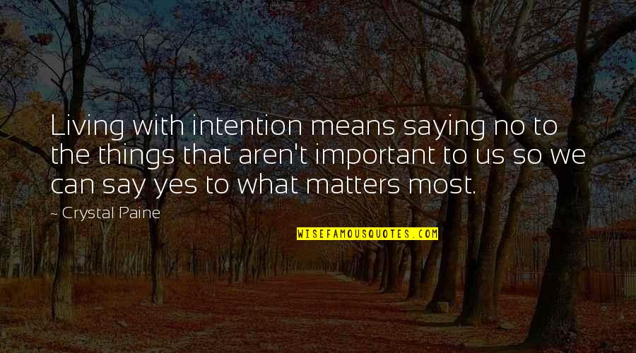 What Matters Most Quotes By Crystal Paine: Living with intention means saying no to the