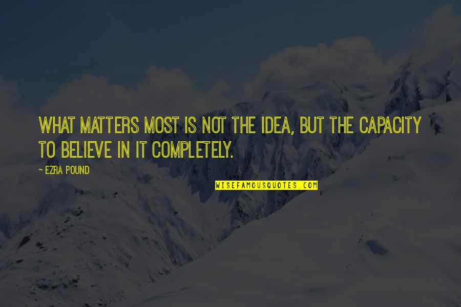 What Matters Most Quotes By Ezra Pound: What matters most is not the idea, but