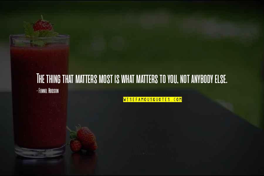 What Matters Most Quotes By Fennel Hudson: The thing that matters most is what matters