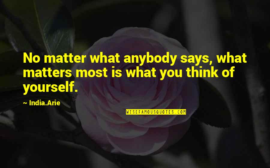 What Matters Most Quotes By India.Arie: No matter what anybody says, what matters most