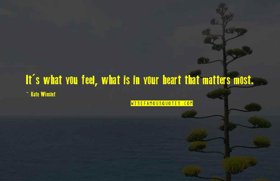 What Matters Most Quotes By Kate Winslet: It's what you feel, what is in your